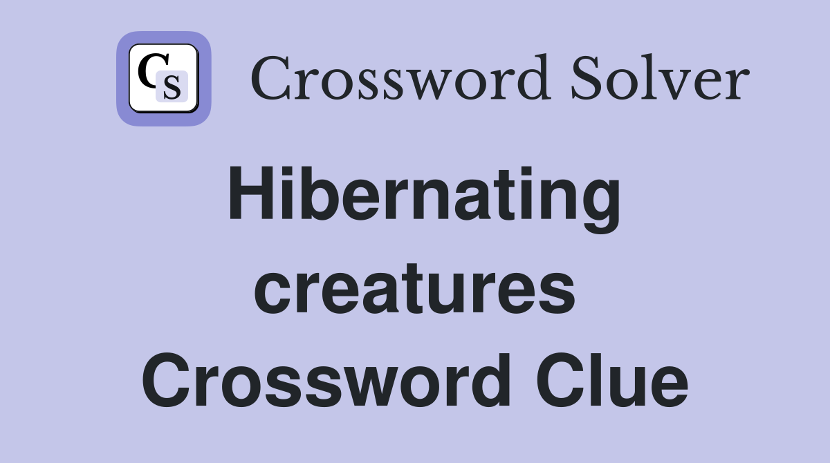 Hibernating creatures Crossword Clue