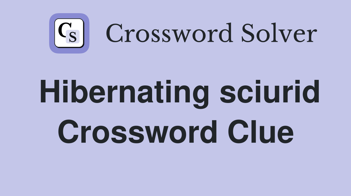 Hibernating sciurid Crossword Clue