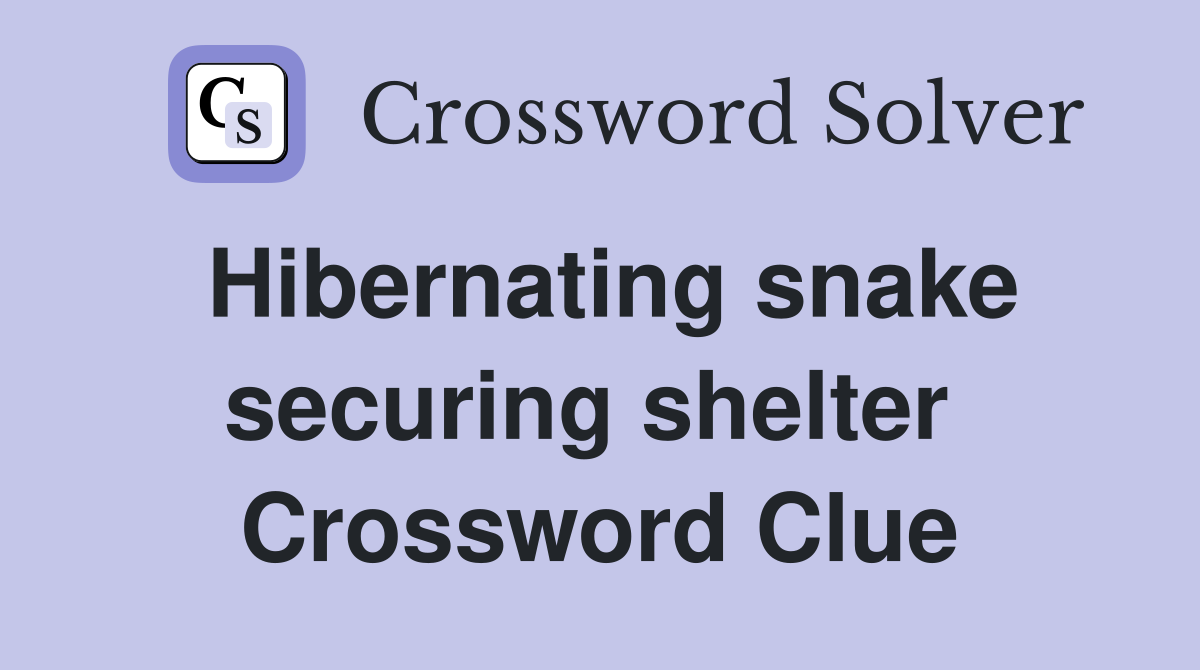 Hibernating snake securing shelter  Crossword Clue