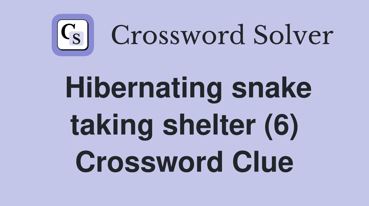 Hibernating snake taking shelter (6) Crossword Clue