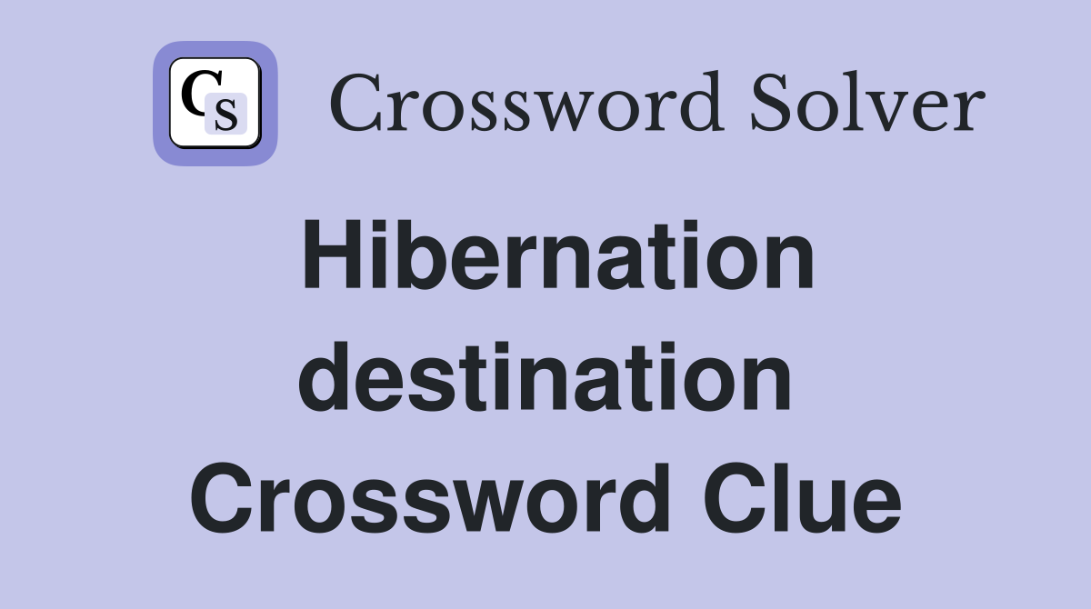 Hibernation destination Crossword Clue