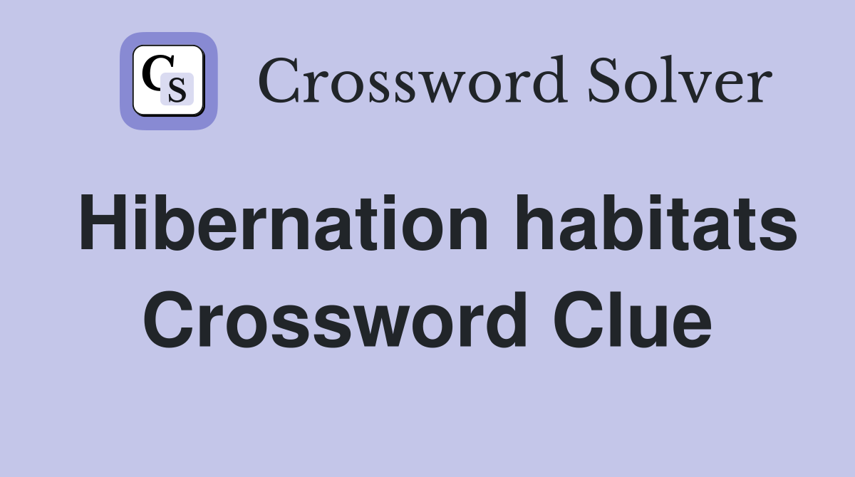 Hibernation habitats Crossword Clue