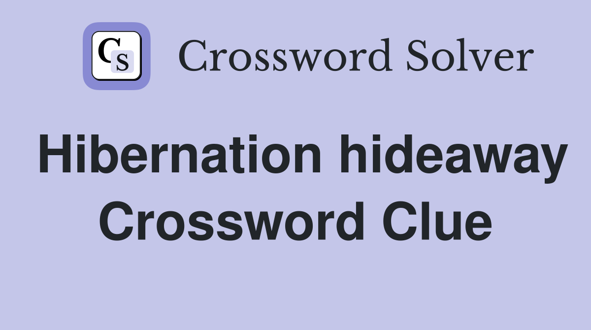 Hibernation hideaway Crossword Clue