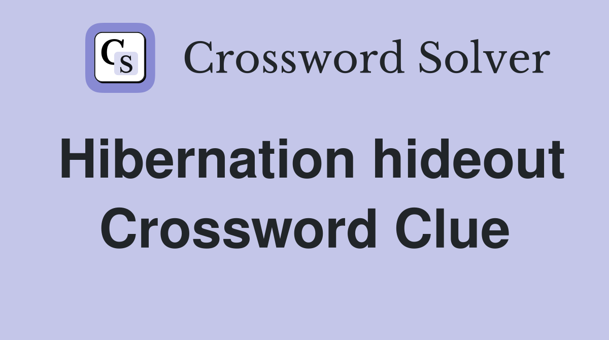 Hibernation hideout Crossword Clue