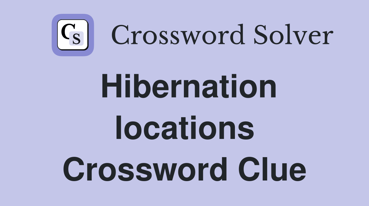 Hibernation locations Crossword Clue