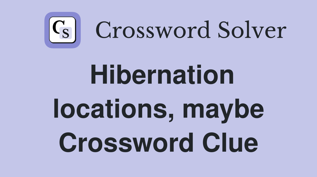 Hibernation locations, maybe Crossword Clue