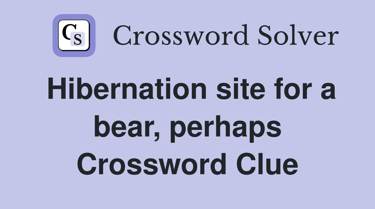 Hibernation site for a bear, perhaps Crossword Clue