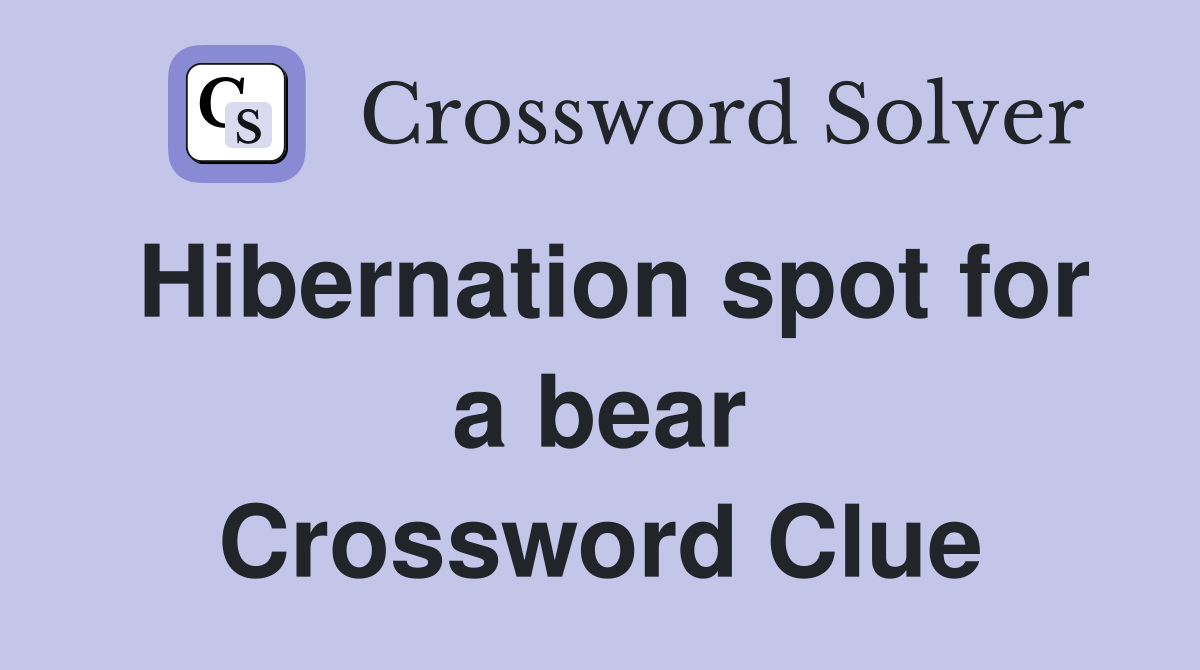 Hibernation spot for a bear Crossword Clue