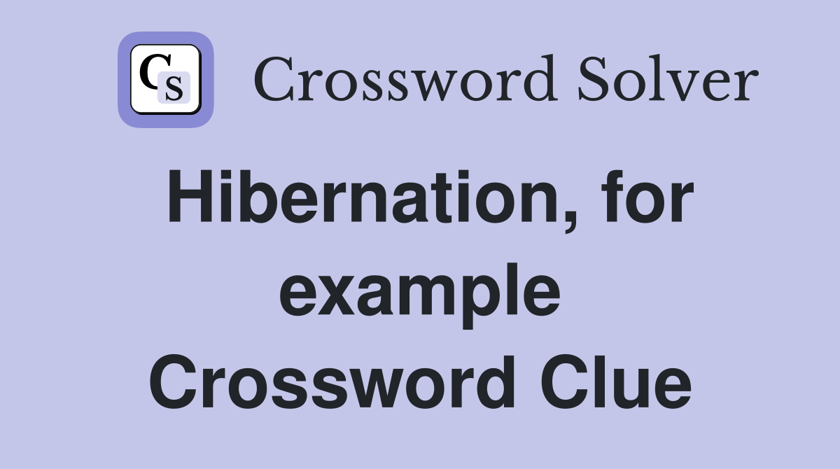 Hibernation, for example Crossword Clue