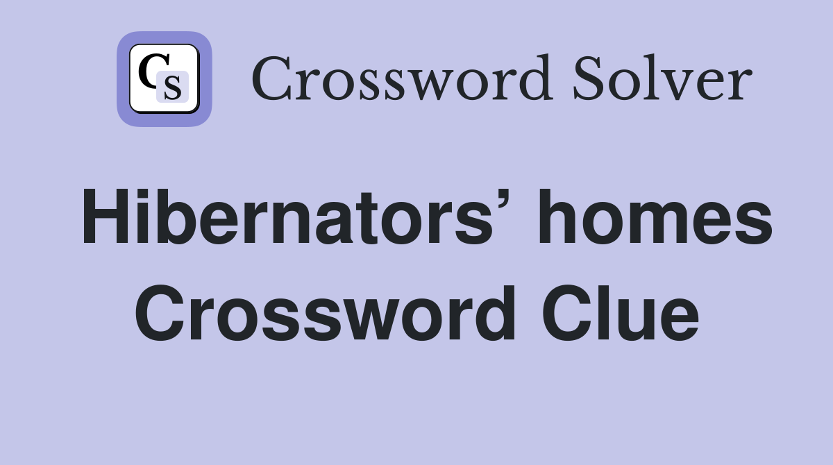 Hibernators’ homes Crossword Clue
