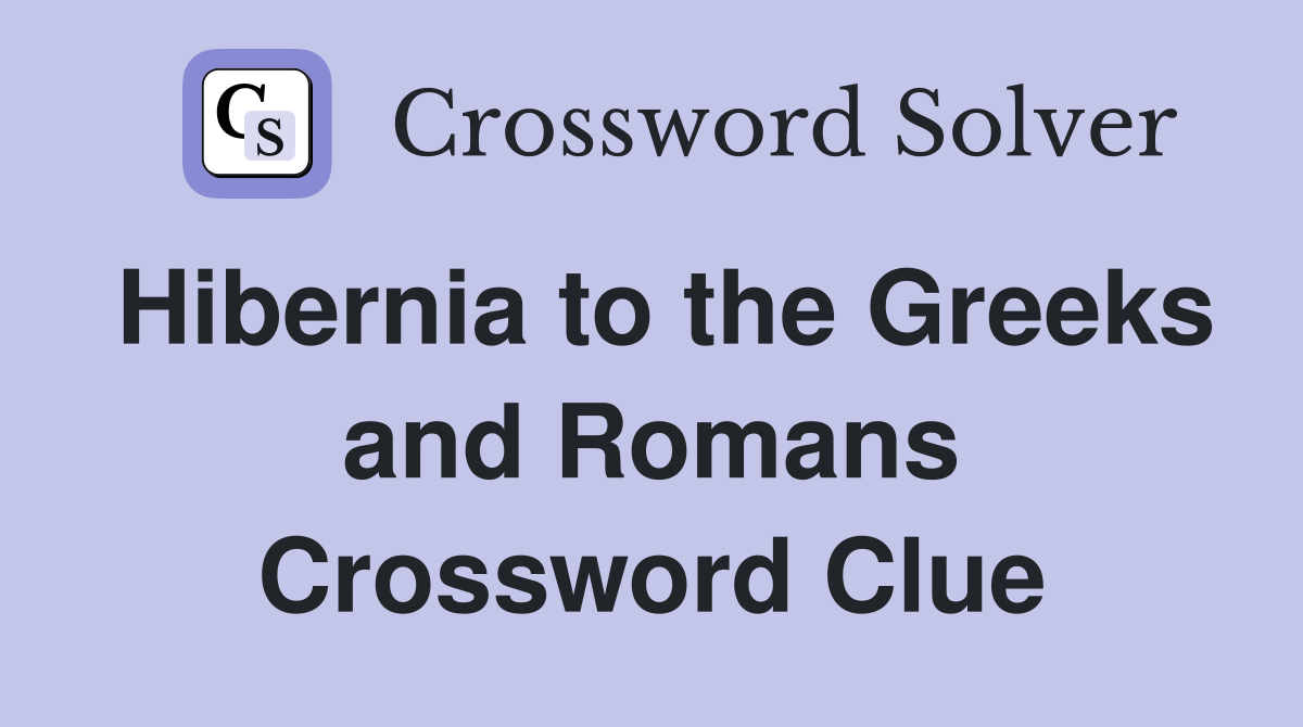 Hibernia to the Greeks and Romans Crossword Clue