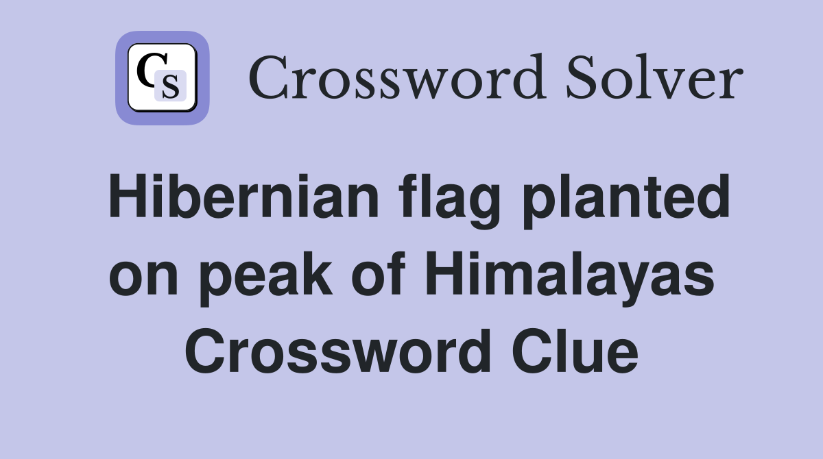 Hibernian flag planted on peak of Himalayas Crossword Clue