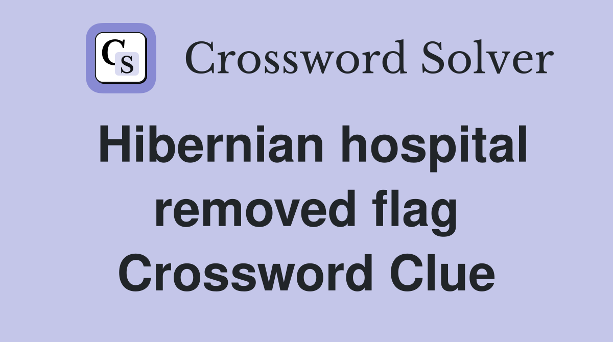 Hibernian hospital removed flag Crossword Clue