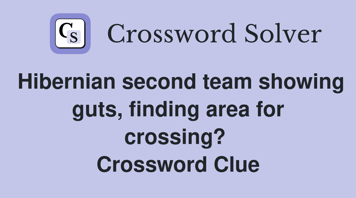Hibernian second team showing guts, finding area for crossing?  Crossword Clue
