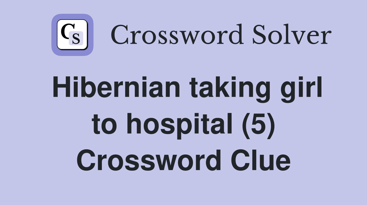 Hibernian taking girl to hospital (5) Crossword Clue
