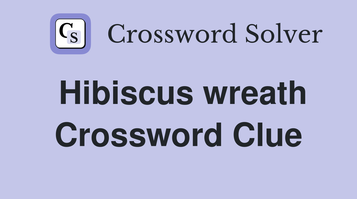 Hibiscus wreath Crossword Clue