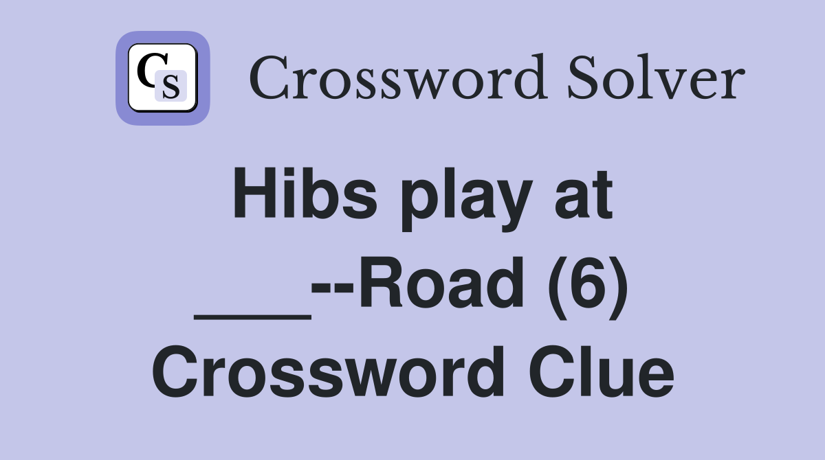 Hibs play at ___--Road (6) Crossword Clue