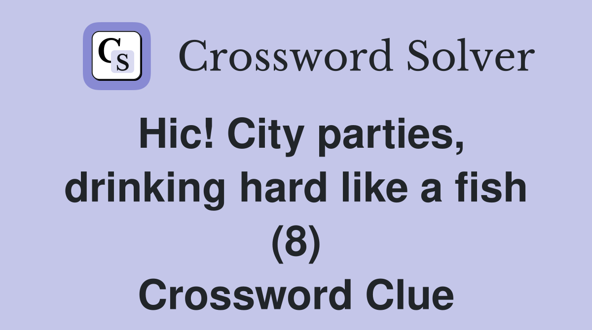 Hic! City parties, drinking hard like a fish (8) Crossword Clue