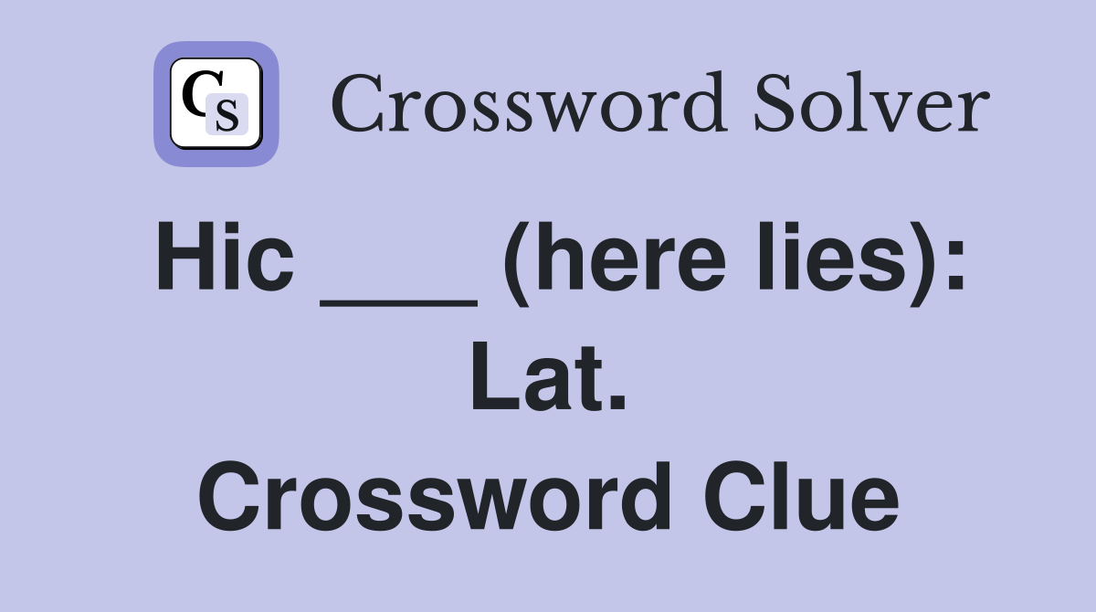 Hic ___ (here lies): Lat. Crossword Clue