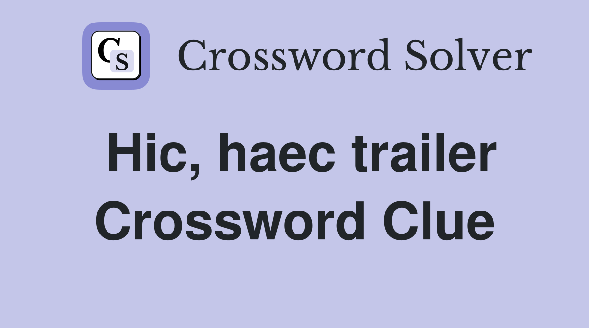 Hic, haec trailer Crossword Clue