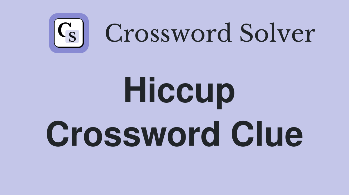 Hiccup Crossword Clue