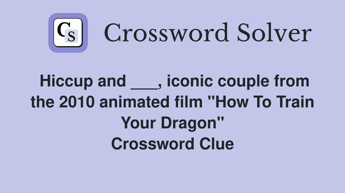 Hiccup and ___, iconic couple from the 2010 animated film "How To Train Your Dragon" Crossword Clue