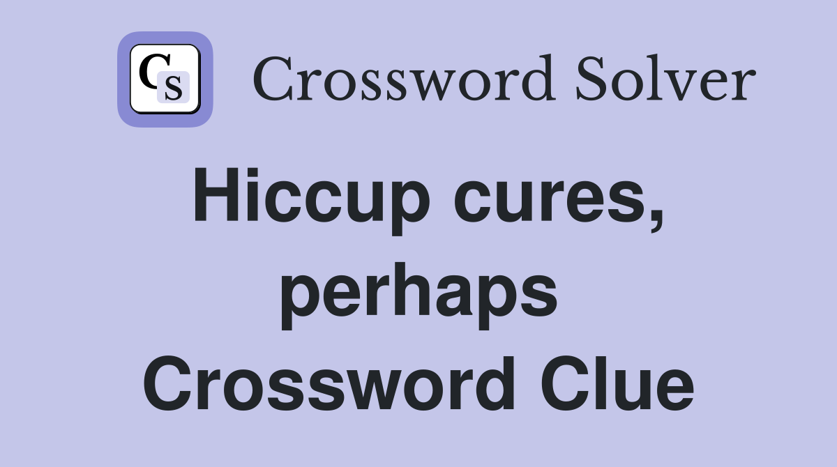 Hiccup cures, perhaps Crossword Clue