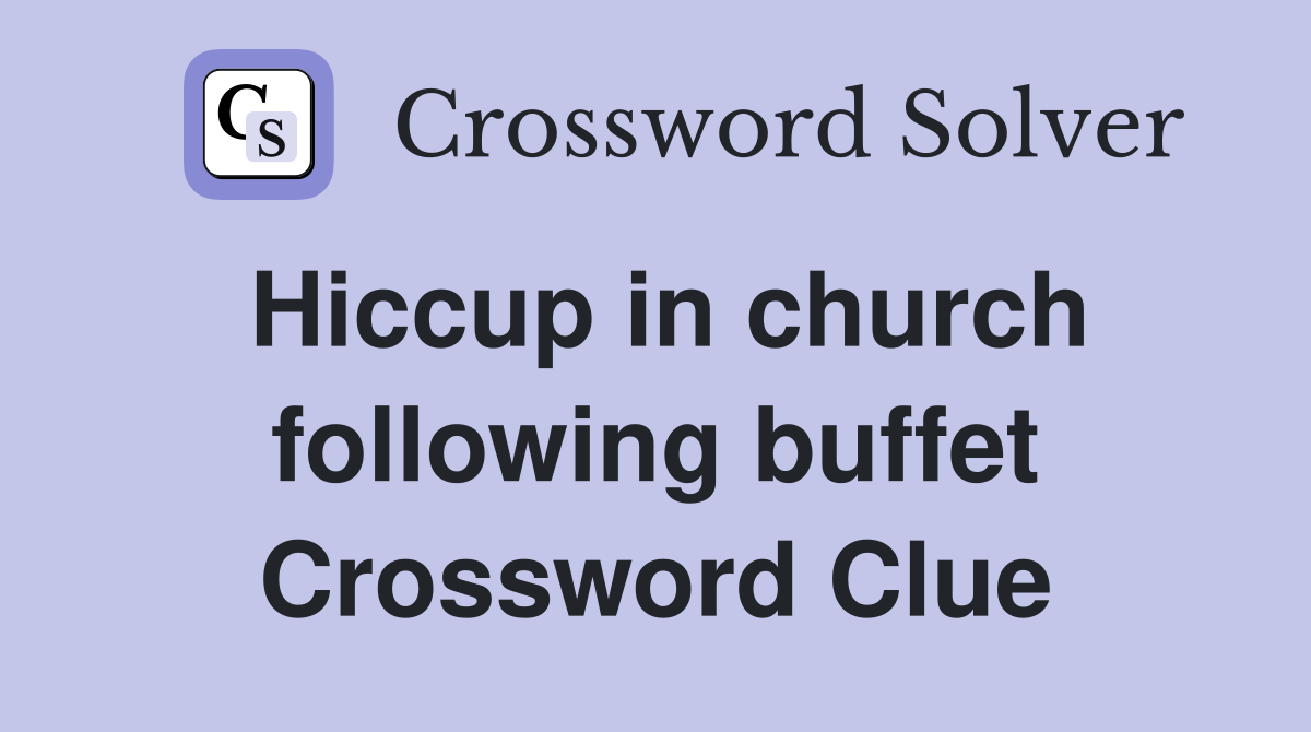 Hiccup in church following buffet Crossword Clue