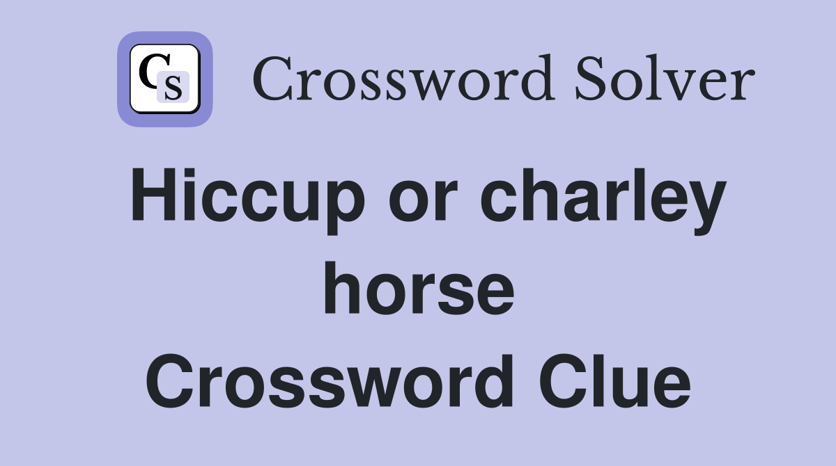 Hiccup or charley horse Crossword Clue
