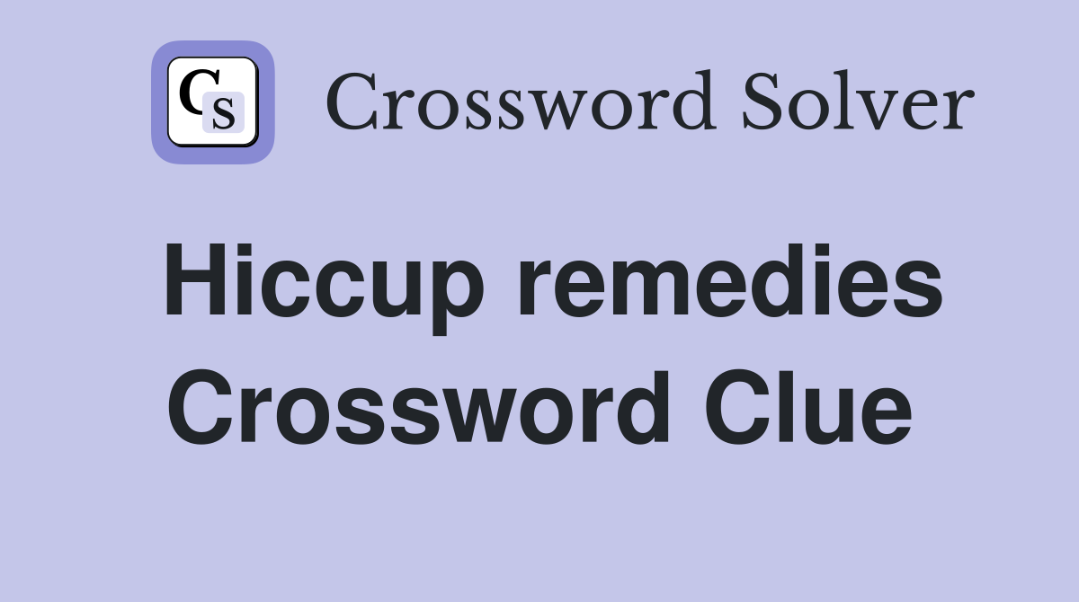 Hiccup remedies Crossword Clue