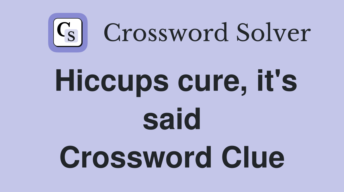 Hiccups cure, it's said Crossword Clue