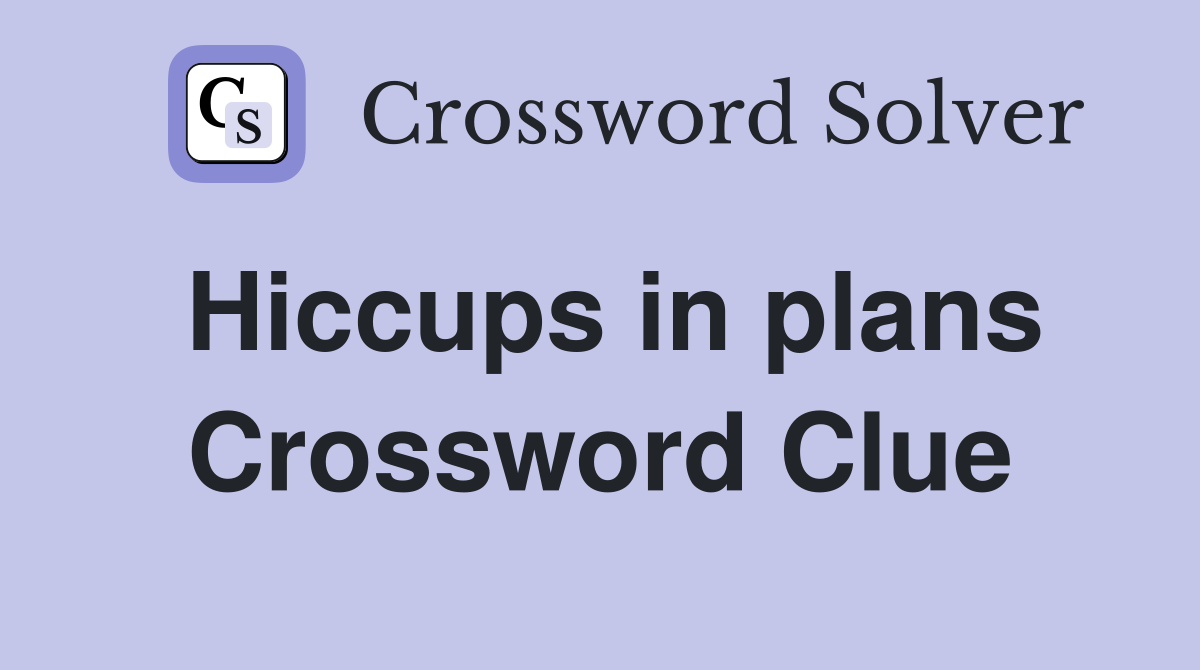 Hiccups in plans Crossword Clue