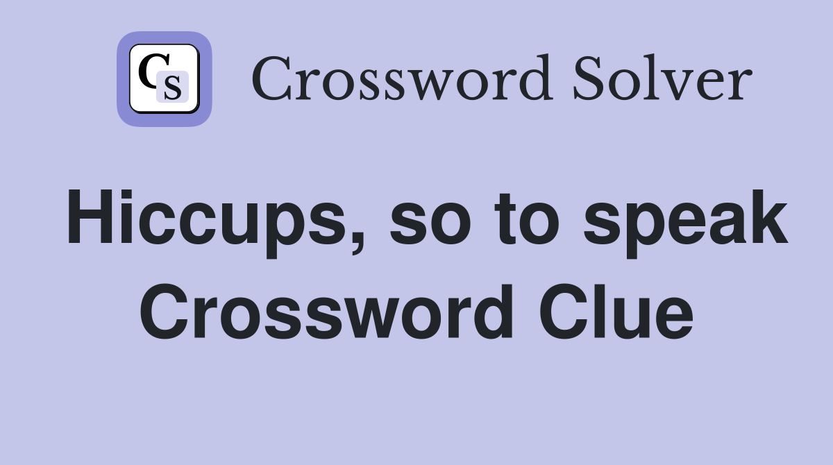 Hiccups, so to speak Crossword Clue
