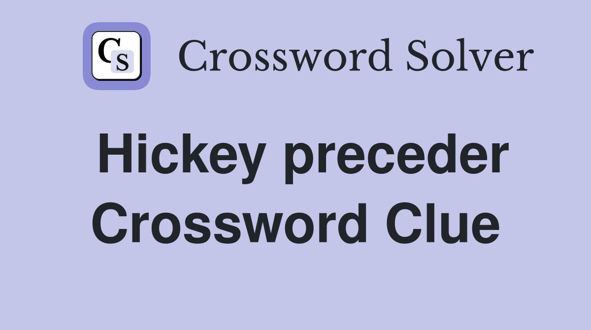 Hickey preceder Crossword Clue