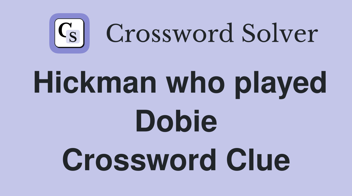 Hickman who played Dobie Crossword Clue