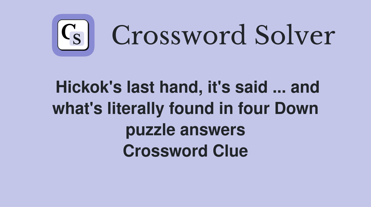 Hickok's last hand, it's said ... and what's literally found in four Down puzzle answers Crossword Clue