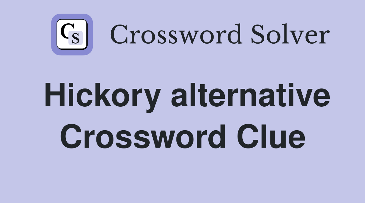 Hickory alternative Crossword Clue
