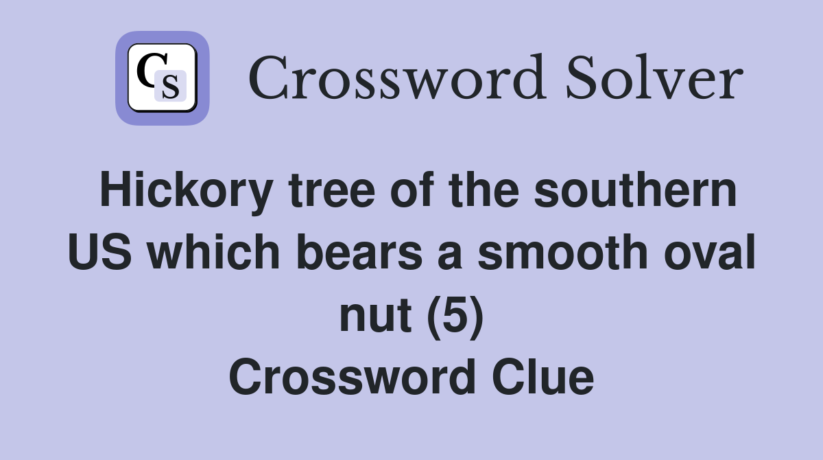 Hickory tree of the southern US which bears a smooth oval nut (5) Crossword Clue