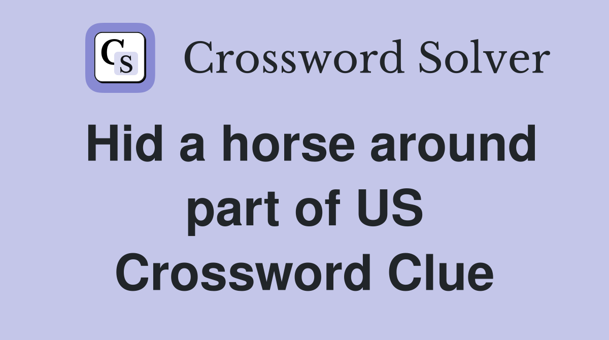Hid a horse around part of US Crossword Clue