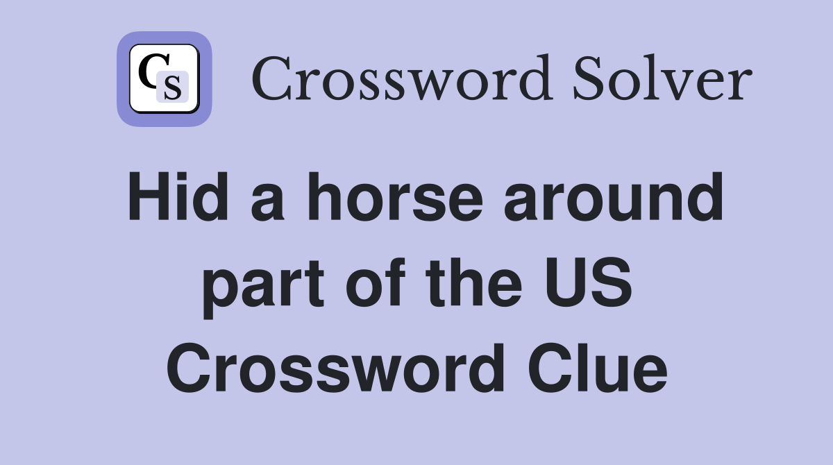 Hid a horse around part of the US Crossword Clue
