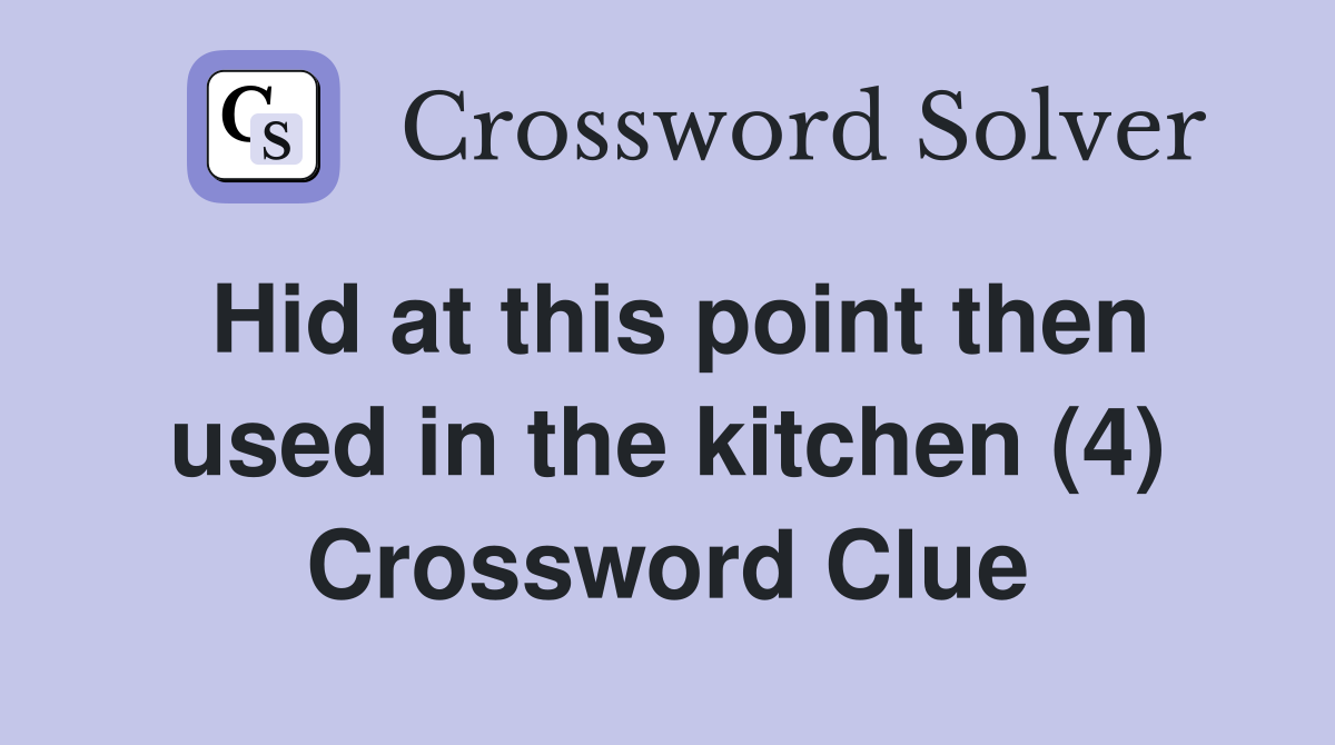 Hid at this point then used in the kitchen (4) Crossword Clue