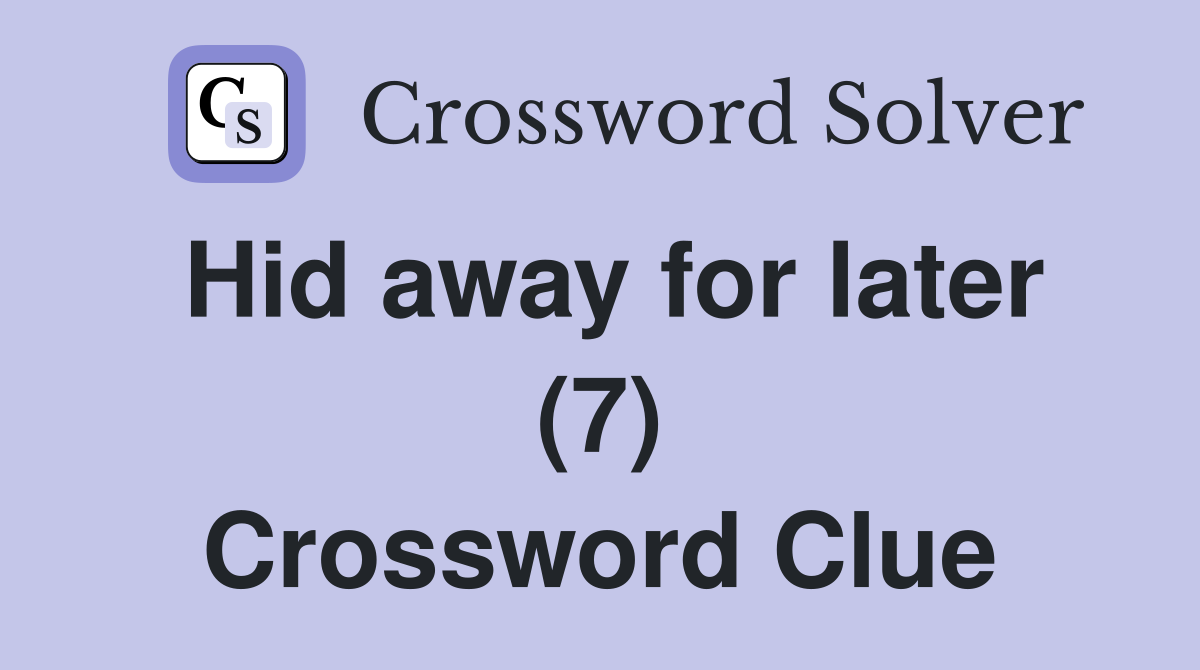 Hid away for later (7) Crossword Clue