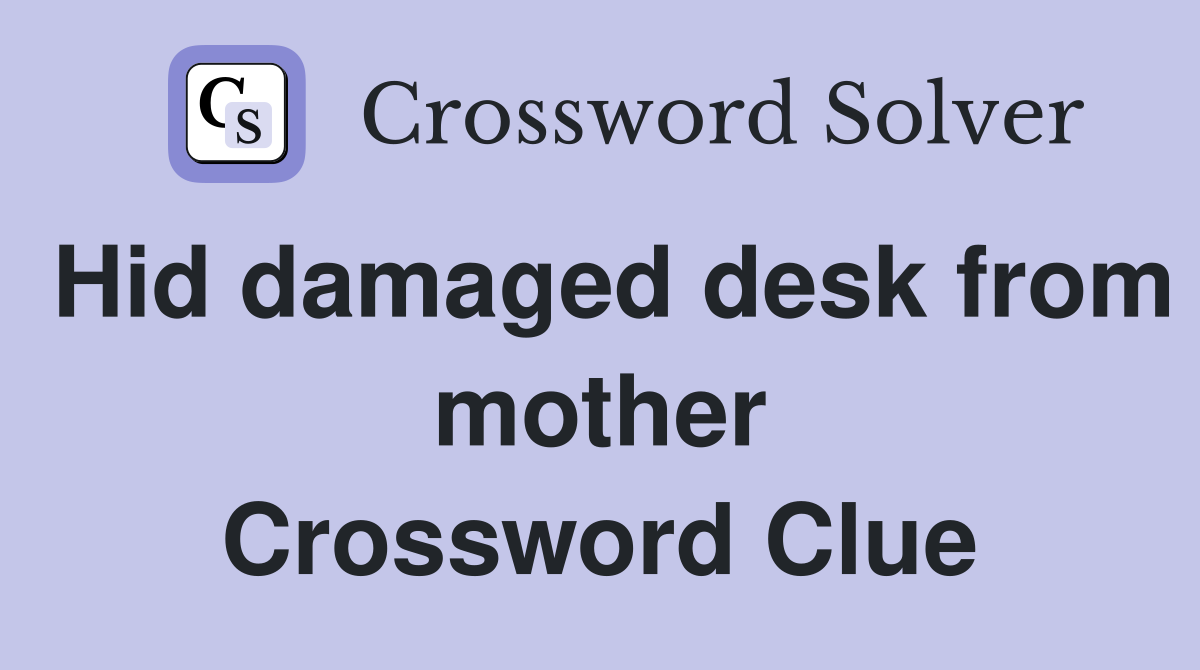 Hid damaged desk from mother Crossword Clue