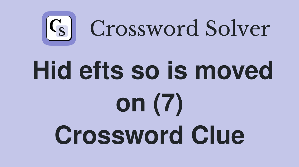 Hid efts so is moved on (7) Crossword Clue