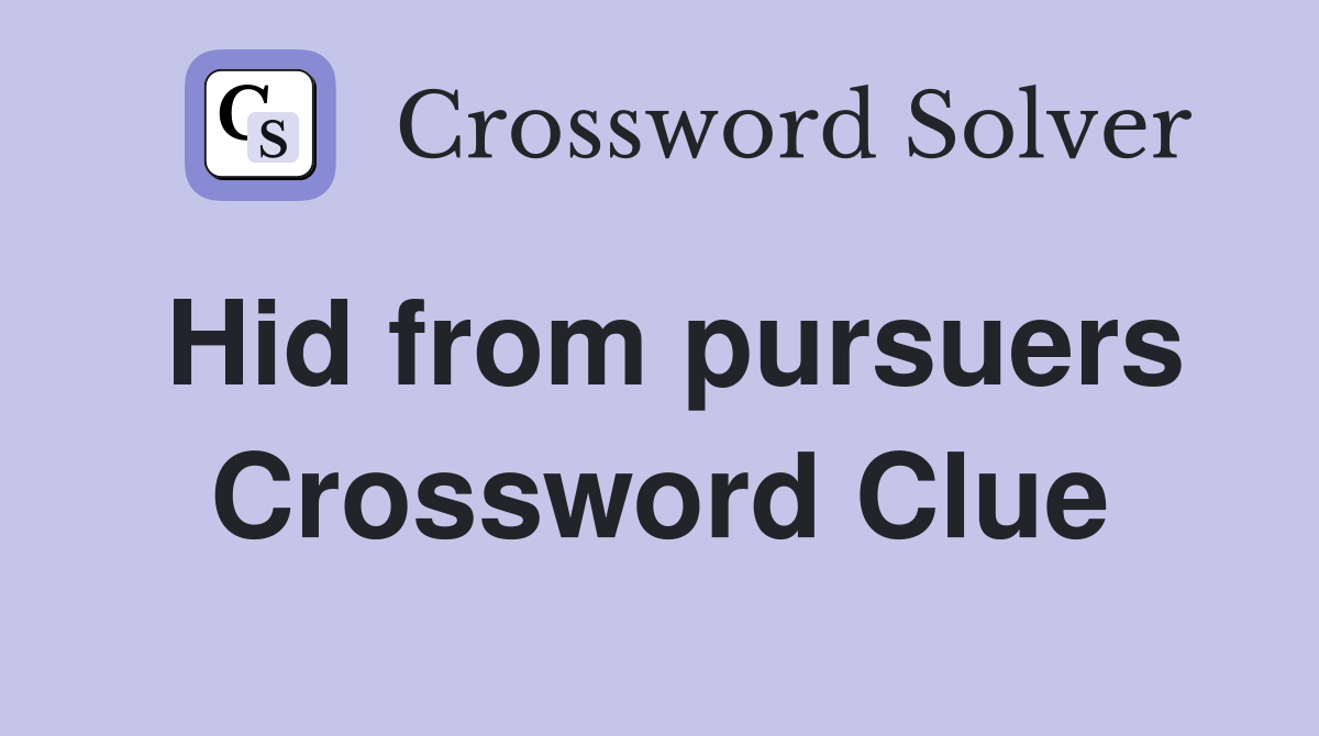 Hid from pursuers Crossword Clue