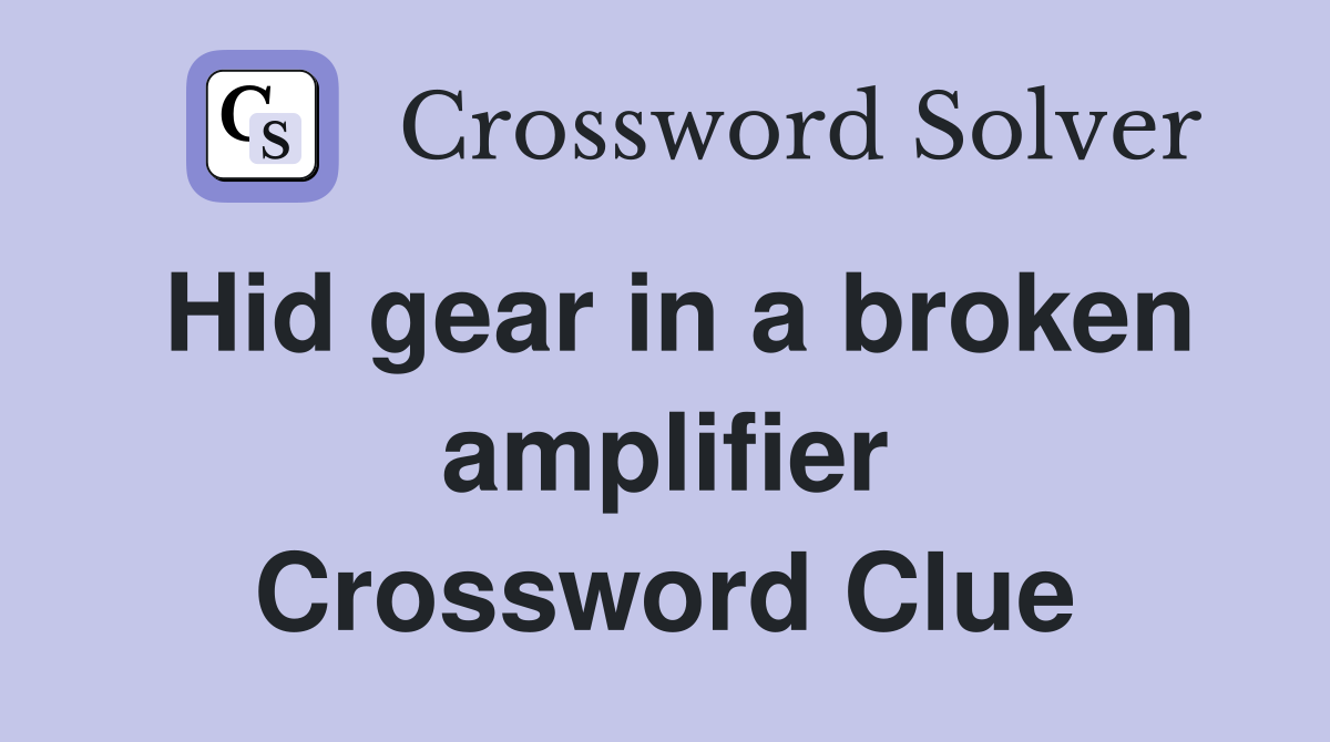 Hid gear in a broken amplifier Crossword Clue