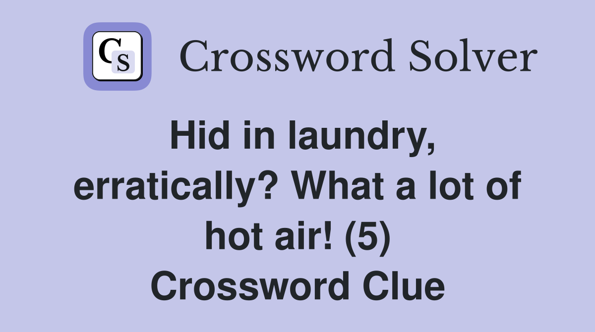 Hid in laundry, erratically? What a lot of hot air! (5) Crossword Clue