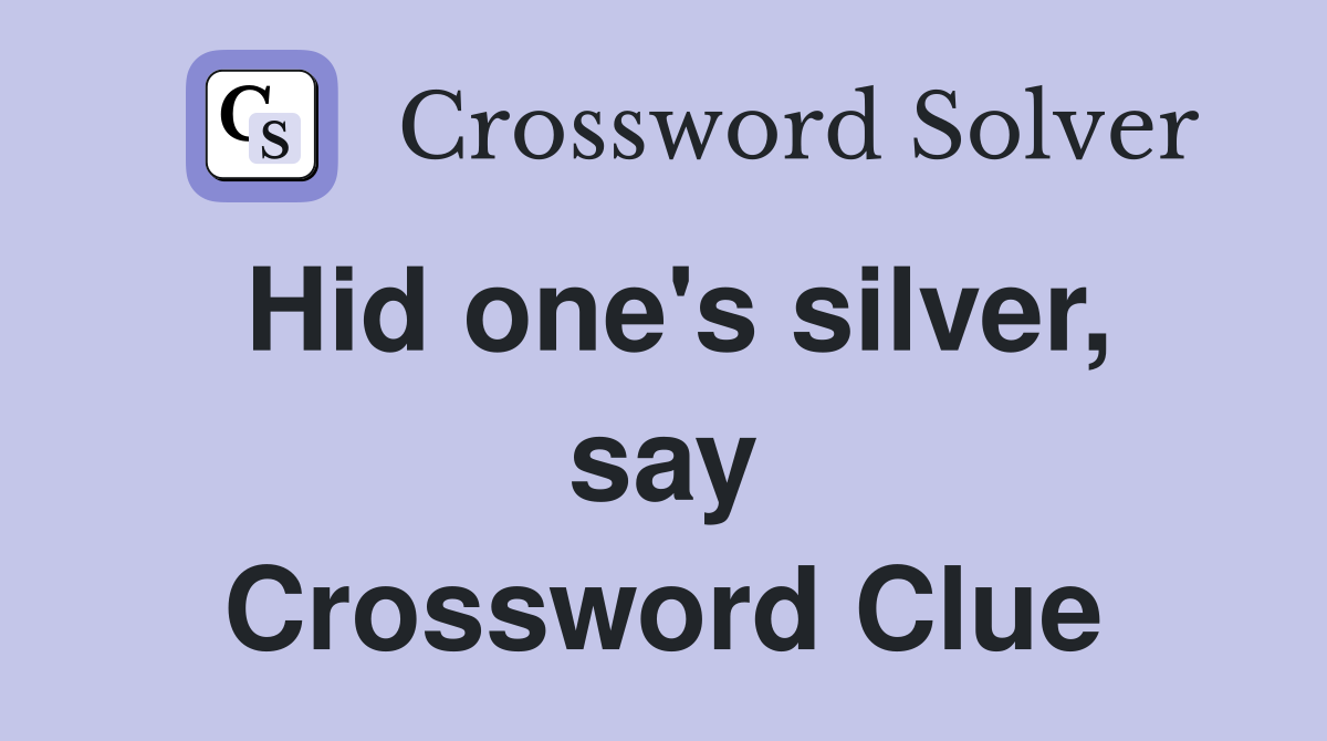 Hid one's silver, say Crossword Clue