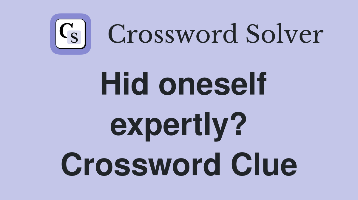 Hid oneself expertly? Crossword Clue