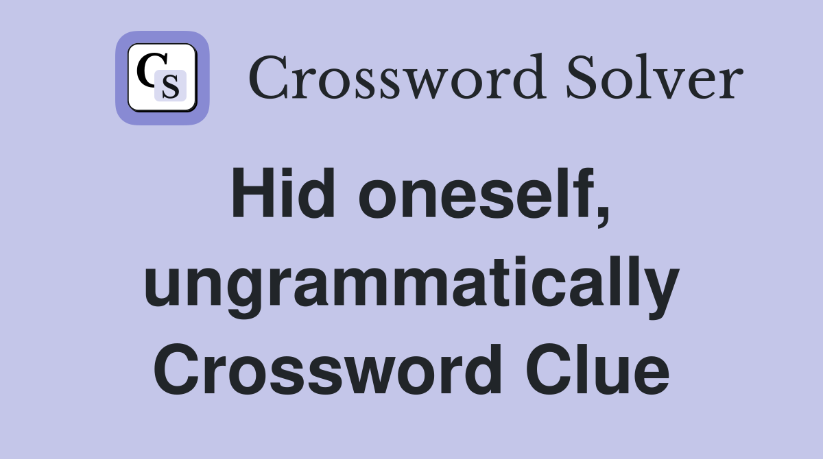 Hid oneself, ungrammatically Crossword Clue